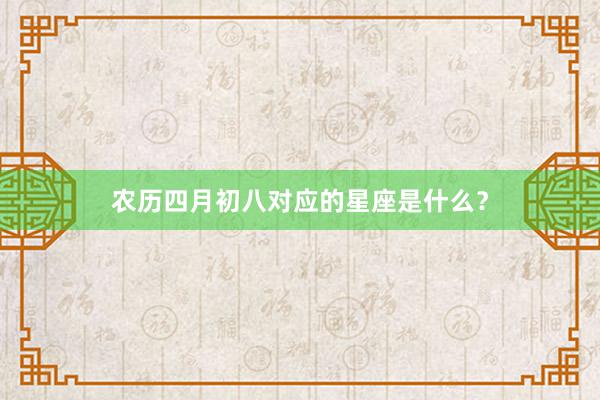 农历四月初八对应的星座是什么？